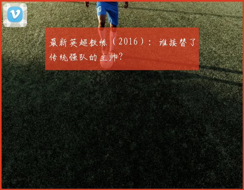 最新英超教练（2016）：谁接替了传统强队的主帅？