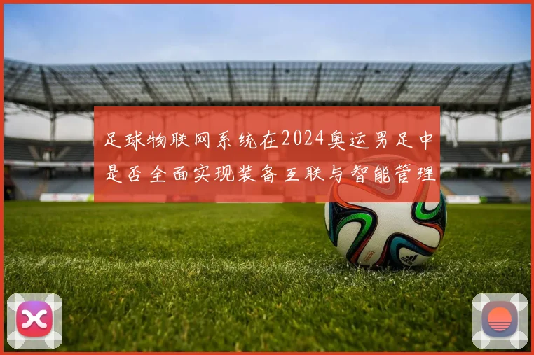足球物联网系统在2024奥运男足中是否全面实现装备互联与智能管理